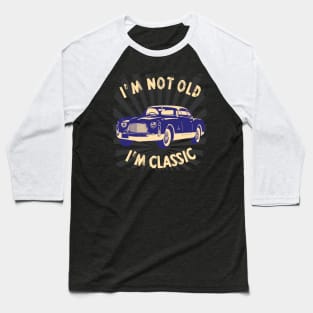 I'm Not Old I'm Classic Funny Car Graphic - American Car Baseball T-Shirt